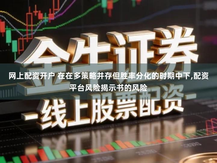 网上配资开户 在在多策略并存但胜率分化的时期中下,配资平台风险揭示书的风险