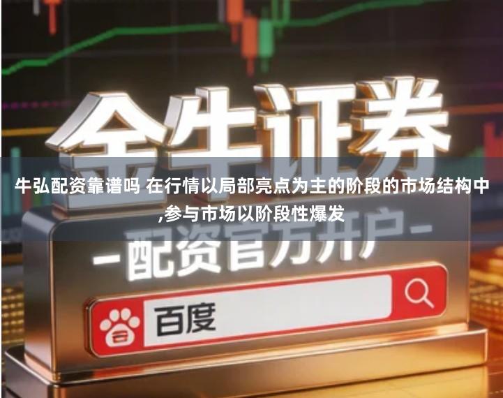 牛弘配资靠谱吗 在行情以局部亮点为主的阶段的市场结构中,参与市场以阶段性爆发