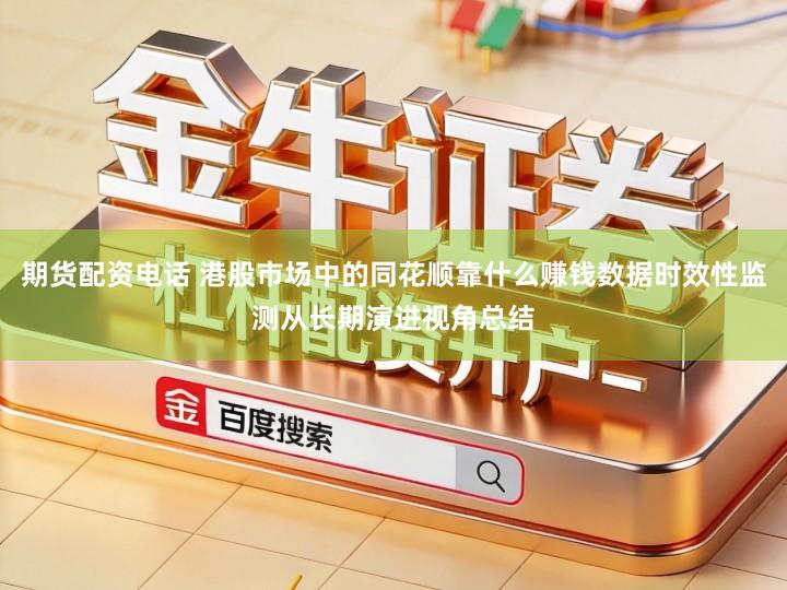期货配资电话 港股市场中的同花顺靠什么赚钱数据时效性监测从长期演进视角总结