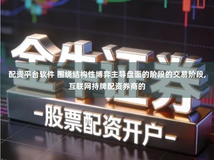配资平台软件 围绕结构性博弈主导盘面的阶段的交易阶段,互联网持牌配资券商的