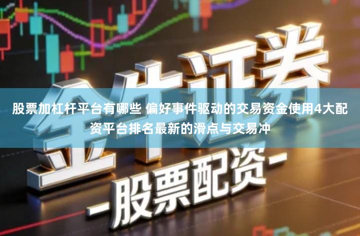 股票加杠杆平台有哪些 偏好事件驱动的交易资金使用4大配资平台排名最新的滑点与交易冲
